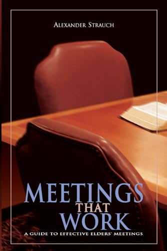 Meetings That Work: A Guide To Effective Elders' Meetings