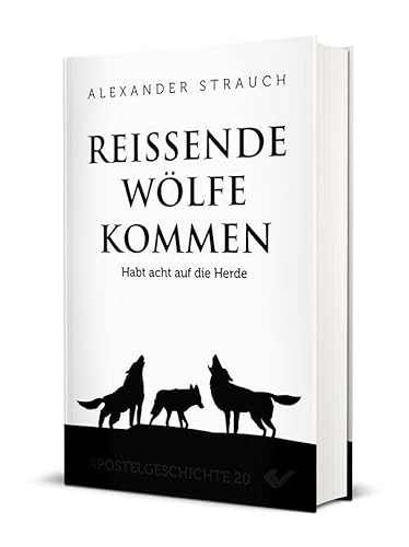 Reißende Wölfe kommen: Habt acht auf die Herde von Christliche Verlagsgesellschaft