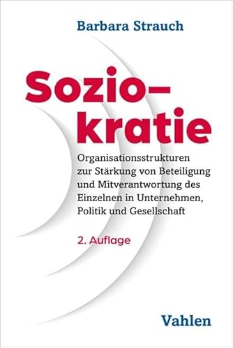 Soziokratie: Organisationsstrukturen zur Stärkung von Beteiligung und Mitverantwortung des Einzelnen in Unternehmen, Politik und Gesellschaft Soziokratie: Organisationsstrukturen zur Stärkung von Beteiligung und Mitverantwortung des Einzelnen in Unternehmen, Politik und Gesellschaft