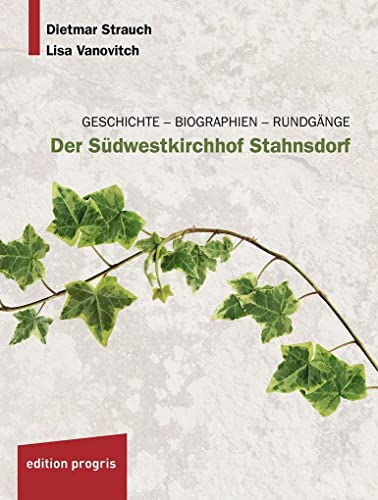 Der Südwestkirchhof Stahnsdorf: Geschichte - Biographien - Rundgänge