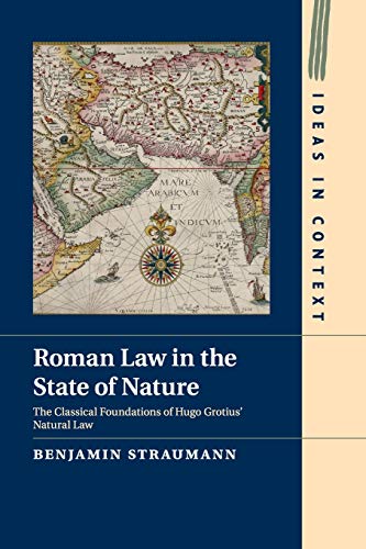 Roman Law in the State of Nature: The Classical Foundations of Hugo Grotius' Natural Law (Ideas in Context) von Cambridge University Press
