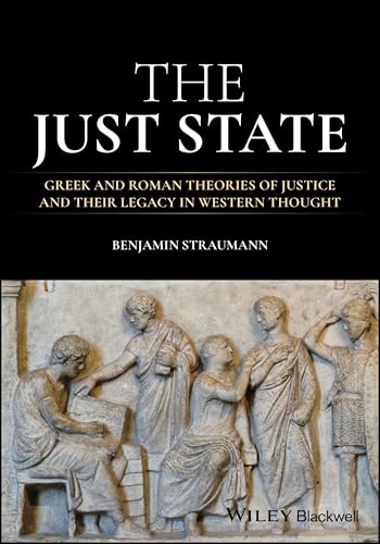 The Just State: Greek and Roman Theories of Justice and Their Legacy in Western Thought von Wiley-Blackwell