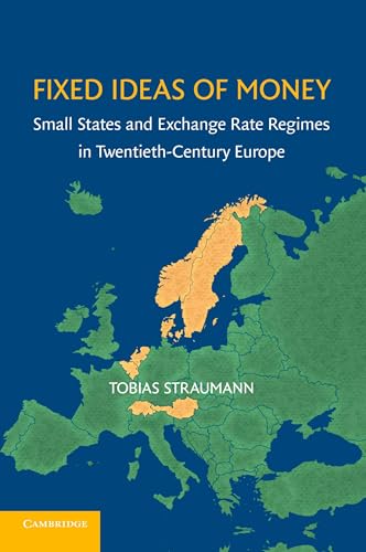 Fixed Ideas of Money: Small States And Exchange Rate Regimes In Twentieth-Century Europe (Studies in Macroeconomic History) von Cambridge University Press
