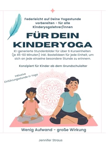 Für Dein Kinderyoga - Federleicht auf Deine Yogastunde vorbereiten: KI-generierte Stundenbilder für über 6 Kurseinheiten (je 45-60 Minuten) inkl. ... jede einzelne besondere Stunde zu erinnern. von Independently published