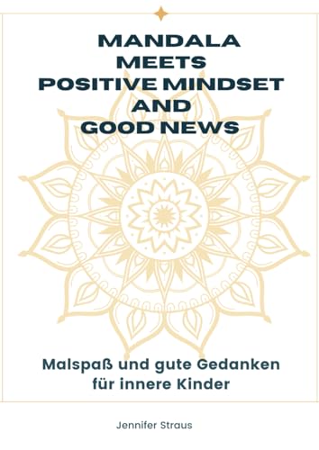 Mandala meets positive mindset and good news (Mandala meets positive mindset and good news - Malspaß und positive mindset für Erwachsene, Band 1) von Independently published