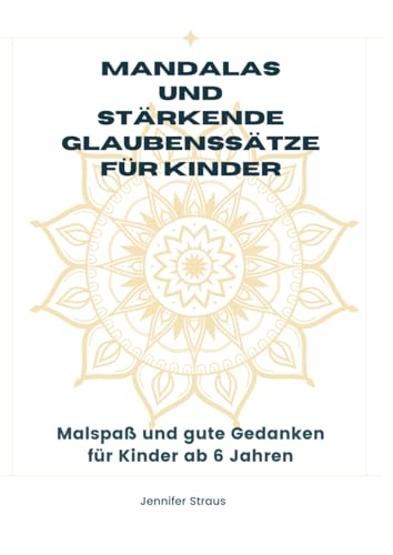 Mandalas und stärkende Glaubenssätze für Kinder - Malspaß und gute Gedanken für Kinder ab 6 Jahren von Independently published