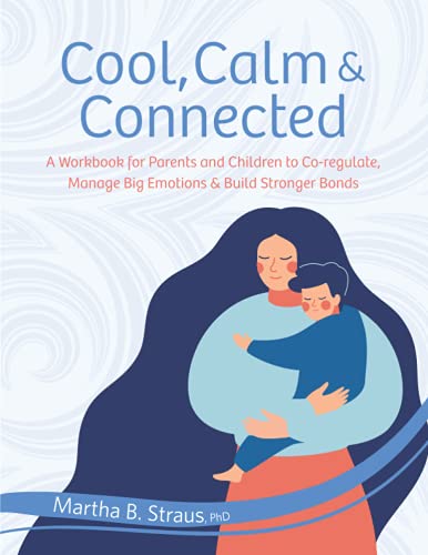 Cool, Calm & Connected: A Workbook for Parents and Children to Co-regulate, Manage Big Emotions & Build Stronger Bonds von PESI Publishing, Inc.