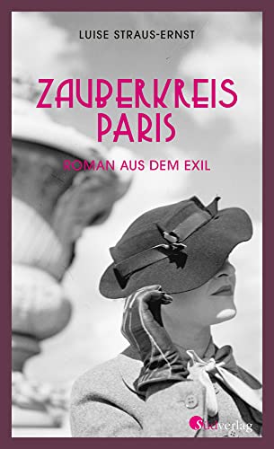 Zauberkreis Paris. Roman aus dem Exil: Eine kämpferische Frau in einer schonungslosen Zeit Zauberkreis Paris. Roman aus dem Exil: Eine kämpferische Frau in einer schonungslosen Zeit