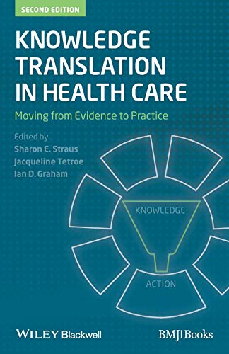 Knowledge Translation in Health Care: Moving from Evidence to Practice Knowledge Translation in Health Care: Moving from Evidence to Practice