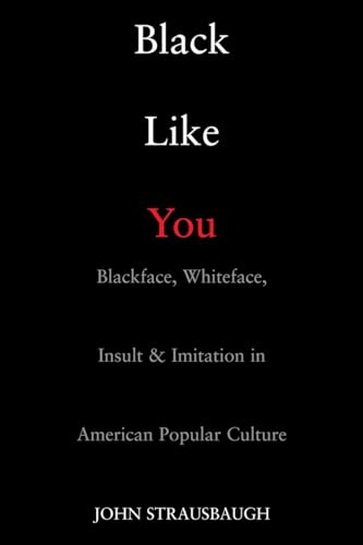 Black Like You: Blackface, Whiteface, Insult & Imitation in American Popular Culture von Tarcher