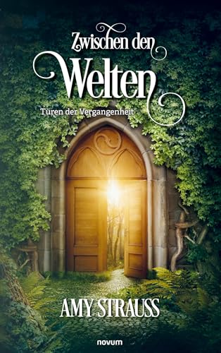 Zwischen den Welten – Türen der Vergangenheit: Wenn sich eine Tür schließt öffnet sich (k)eine andere von novum Verlag