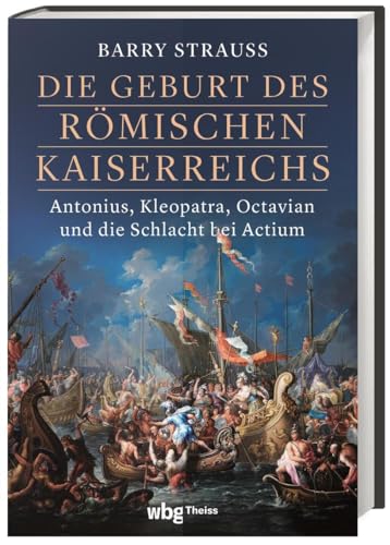 Die Geburt des römischen Kaiserreichs: Antonius, Kleopatra, Octavian und die Schlacht bei Actium Die Geburt des römischen Kaiserreichs: Antonius, Kleopatra, Octavian und die Schlacht bei Actium