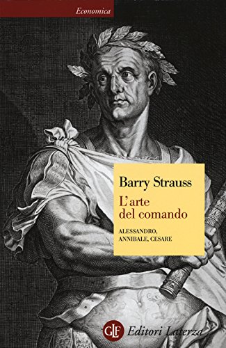 L'arte del comando. Alessandro, Annibale, Cesare (Economica Laterza)