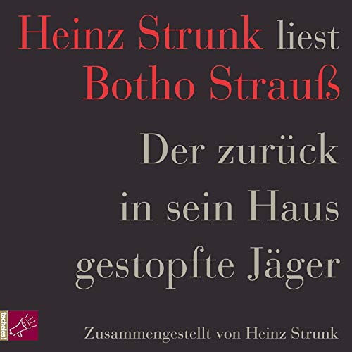 Der zurück in sein Haus gestopfte Jäger: Heinz Strunk liest Botho Strauß Der zurück in sein Haus gestopfte Jäger: Heinz Strunk liest Botho Strauß
