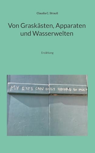 Von Graskästen, Apparaten und Wasserwelten: Erzählung von BoD – Books on Demand
