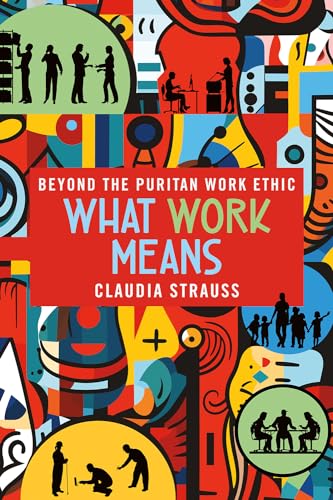 What Work Means: Beyond the Puritan Work Ethic von ILR Press