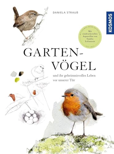 Gartenvögel: und ihr geheimnisvolles Leben vor unserer Tür. Mit eindrucksvollen Aquarellen von Sandra Lefrançois. Ein Potpourri aus Anekdoten, Erzählungen und vielen Informationen. Empfohlen vom NABU. von Kosmos