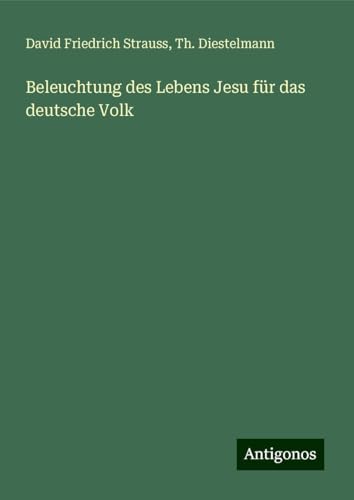 Beleuchtung des Lebens Jesu für das deutsche Volk Beleuchtung des Lebens Jesu für das deutsche Volk von Antigonos Verlag