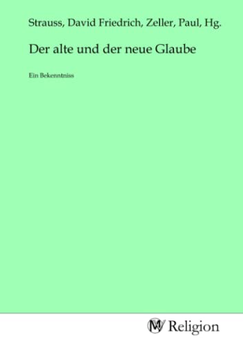 Der alte und der neue Glaube: Ein Bekenntniss