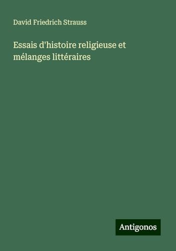 Essais d'histoire religieuse et mélanges littéraires Essais d'histoire religieuse et mélanges littéraires von Antigonos Verlag