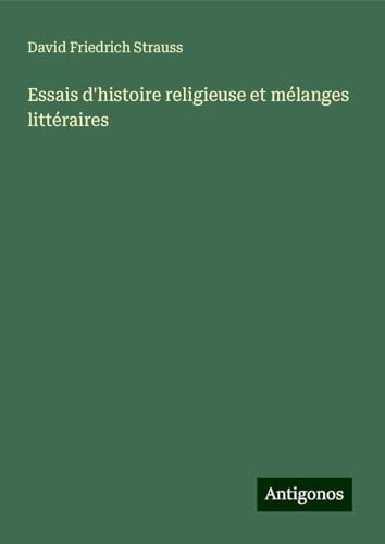 Essais d'histoire religieuse et mélanges littéraires Essais d'histoire religieuse et mélanges littéraires von Antigonos Verlag