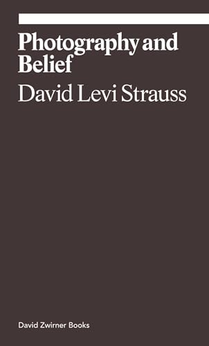 Photography and Belief: David Levi Strauss (Ekphrasis) von David Zwirner Books