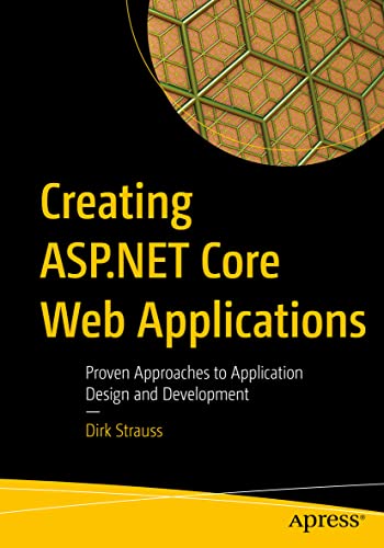 Creating ASP.NET Core Web Applications: Proven Approaches to Application Design and Development