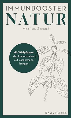 Immunbooster Natur: Mit Wildpflanzen das Immunsystem auf Vordermann bringen (Natürliche Stärkung des Immunsystems) von Knaur MensSana TB