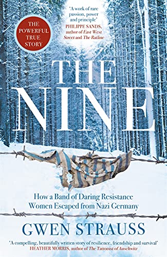 The Nine: How a Band of Daring Resistance Women Escaped from Nazi Germany - The Powerful True Story. The Powerful True Story
