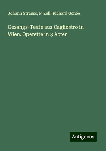 Gesangs-Texte aus Cagliostro in Wien. Operette in 3 Acten von Antigonos Verlag