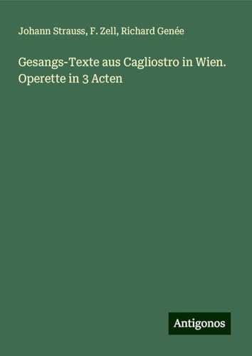 Gesangs-Texte aus Cagliostro in Wien. Operette in 3 Acten von Antigonos Verlag