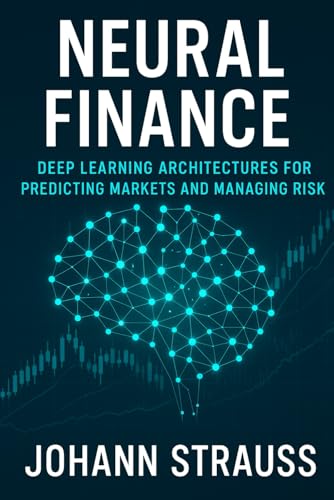 Neural Finance: Deep Learning Architectures for Predicting Markets and Managing Risk von Independently published