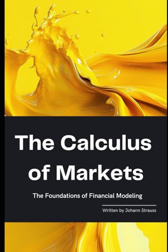The Calculus of Markets: The Foundations of Financial Modeling: A Comprehensive Guide 2025 (The Quantum Finance Trilogy, Band 2) von Independently published
