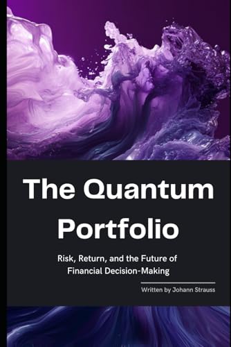 The Quantum Portfolio: Risk, Return, and the Future of Financial Decision-Making: A Comprehensive Guide 2025 (The Quantum Finance Trilogy, Band 3) von Independently published
