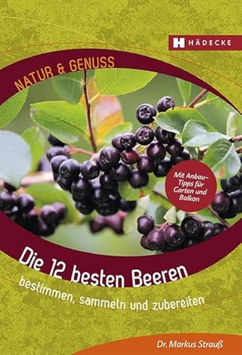 Die 12 besten Beeren: bestimmen, sammeln und zubereiten (Natur & Genuss) von Hädecke Verlag GmbH