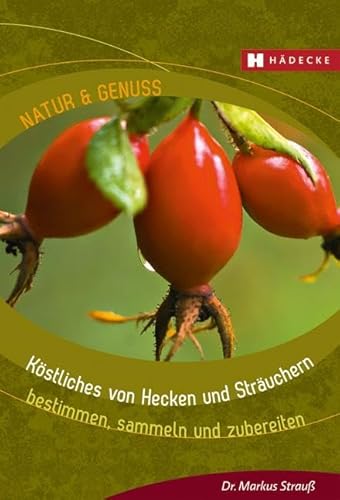 Köstliches von Hecken und Sträuchern: bestimmen, sammeln und zubereiten (Natur & Genuss) von Hädecke Verlag GmbH