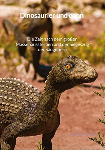 Dinosaurier und dann - Die Zeit nach dem großen Massenaussterben und der Siegeszug der Säugetiere von Jaltas Books