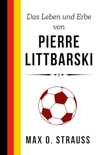 Das Leben und Erbe von Pierre Littbarski: Von Köln zum Weltmeister – Die Geschichte einer deutschen Fußball-Legende (Legenden des deutschen Fußballs) von Independently published