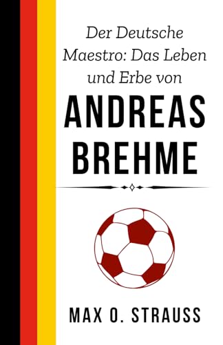 Der Deutsche Maestro: Das Leben und Erbe von Andreas Brehme: Die ungeschriebene Geschichte von Deutschlands WM-Held 1990 (Legenden des deutschen Fußballs) von Independently published