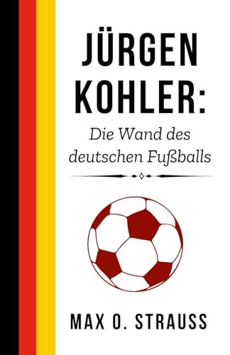 Jürgen Kohler: Die Wand des deutschen Fußballs: Ein Erbe von Führung, Widerstandsfähigkeit und taktischer Brillanz (Legenden des deutschen Fußballs) von Independently published