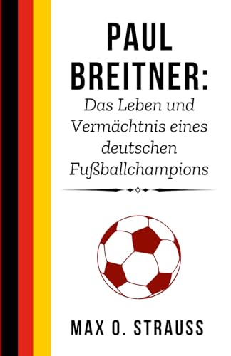 Paul Breitner: Das Leben und Vermächtnis eines deutschen Fußballchampions (Legenden des deutschen Fußballs) von Independently published