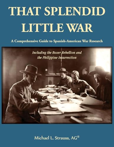 That Splendid Little War: A Comprehensive Guide to Spanish-American War Research Including the Boxer Rebellion and the Philippine Insurrection von Heritage Books