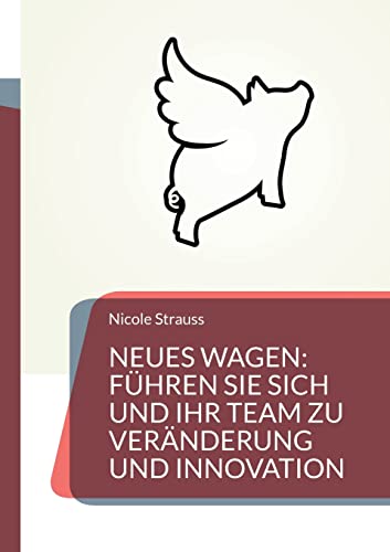 Neues wagen: So führen Sie sich und Ihr Team zu Veränderung und Innovation von Books on Demand