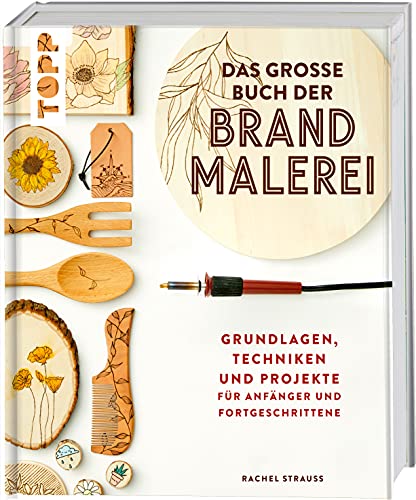 Das große Buch der Brandmalerei: Grundlagen, Techniken und Projekte für Anfänger und Fortgeschrittene von Frech