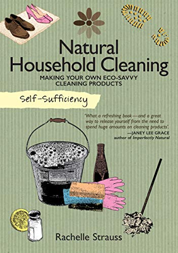 Natural Household Cleaning: Making Your Own Eco-Savvy Cleaning Products (Self-Sufficiency)