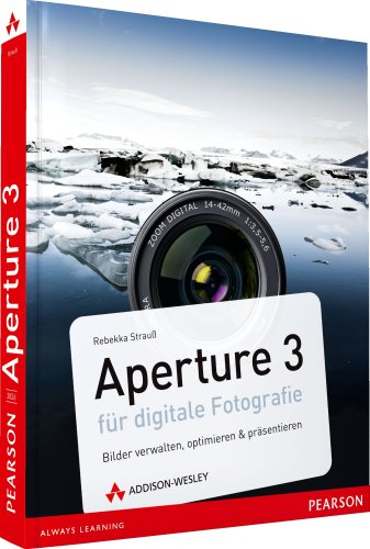 Aperture 3 für digitale Fotografie - Bilder verwalten, optimieren & präsentieren von Addison-Wesley Verlag