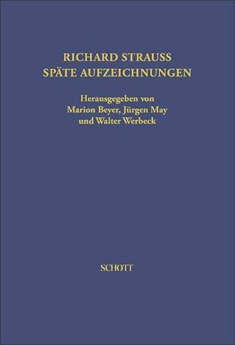 Richard Strauss. Späte Aufzeichnungen: Herausgegeben von Marion Beyer, Jürgen May und Walter Werbeck. 21. (Veröffentlichungen der Richard-Strauss-Gesellschaft, Band 21)