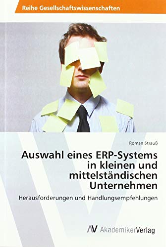 Auswahl eines ERP-Systems in kleinen und mittelständischen Unternehmen: Herausforderungen und Handlungsempfehlungen Auswahl eines ERP-Systems in kleinen und mittelständischen Unternehmen: Herausforderungen und Handlungsempfehlungen