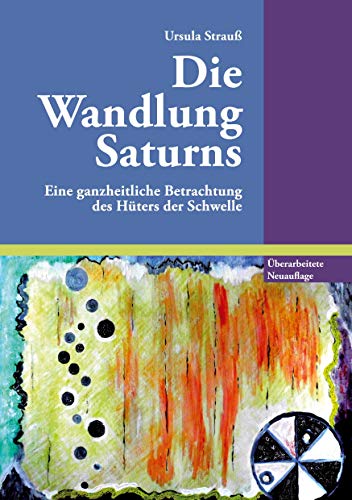 Die Wandlung Saturns: Eine ganzheitliche Betrachtung des Hüters der Schwelle von Books on Demand