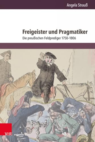 Freigeister und Pragmatiker: Die preußischen Feldprediger 1750–1806 (Herrschaft und soziale Systeme in der Frühen Neuzeit)